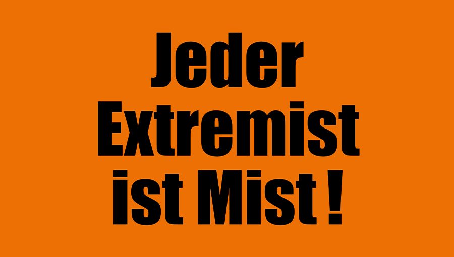 Jeder Extremist ist Mist!